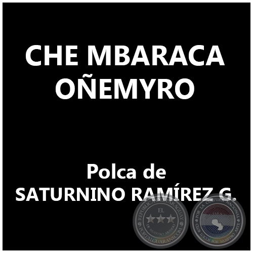 CHE MBARACA OÑEMYRO - Polca de SATURNINO RAMÍREZ G.